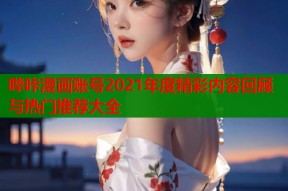 哔咔漫画账号2021年度精彩内容回顾与热门推荐大全