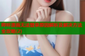 哔咔漫画无法登录原因解析及解决方法全攻略(2)