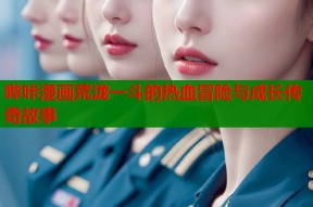 哔咔漫画荒泷一斗的热血冒险与成长传奇故事