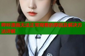 哔咔漫画无法正常观看的原因及解决方法详解