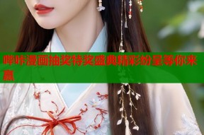 哔咔漫画抽奖特奖盛典精彩纷呈等你来赢
