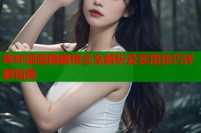 哔咔漫画隐藏模式全解析及实用技巧详解指南