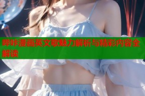 哔咔漫画英文歌魅力解析与精彩内容全解读