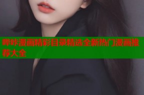 哔咔漫画精彩目录精选全新热门漫画推荐大全
