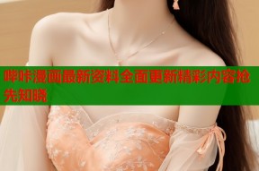 哔咔漫画最新资料全面更新精彩内容抢先知晓