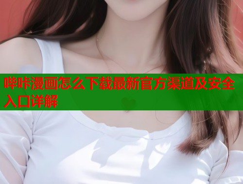 哔咔漫画怎么下载最新官方渠道及安全入口详解  第2张