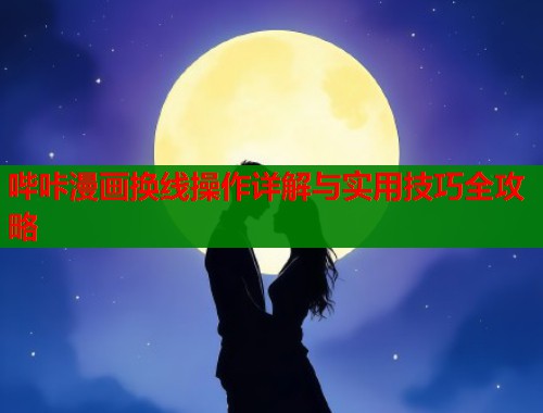 哔咔漫画换线操作详解与实用技巧全攻略  第1张