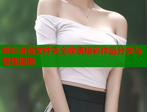 哔咔漫画文件夹全收录精彩作品分类与管理指南  第1张