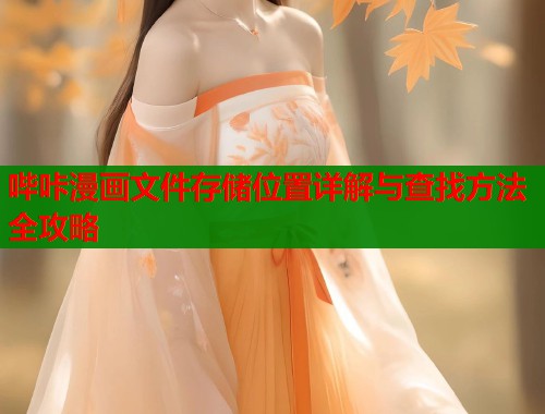 哔咔漫画文件存储位置详解与查找方法全攻略  第1张