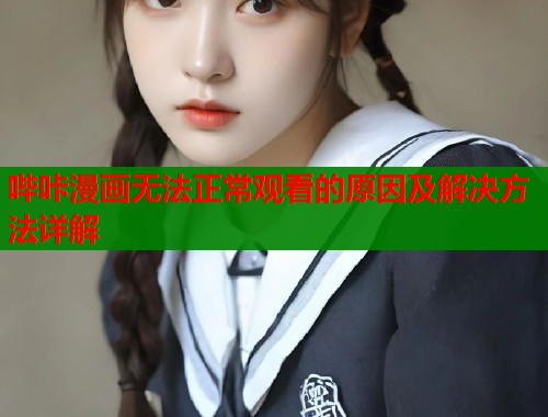 哔咔漫画无法正常观看的原因及解决方法详解  第1张