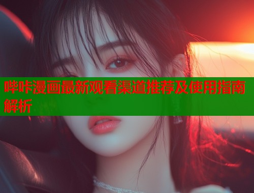 哔咔漫画最新观看渠道推荐及使用指南解析  第1张