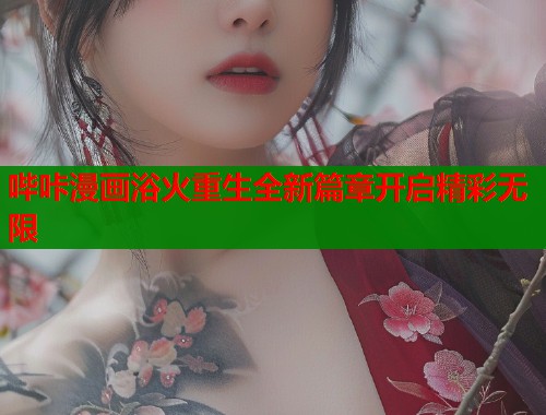 哔咔漫画浴火重生全新篇章开启精彩无限  第1张