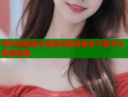 哔咔漫画版本选择详解及最佳下载平台推荐指南  第2张