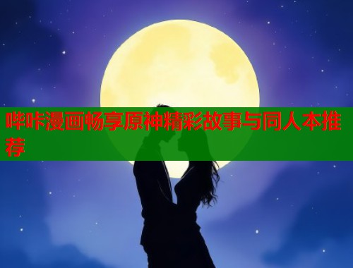 哔咔漫画畅享原神精彩故事与同人本推荐  第1张