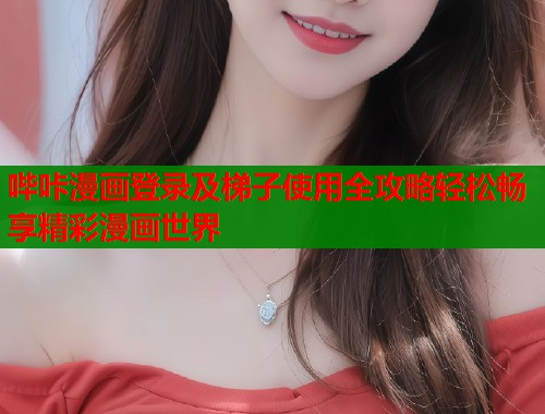 哔咔漫画登录及梯子使用全攻略轻松畅享精彩漫画世界  第2张