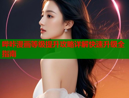 哔咔漫画等级提升攻略详解快速升级全指南  第1张
