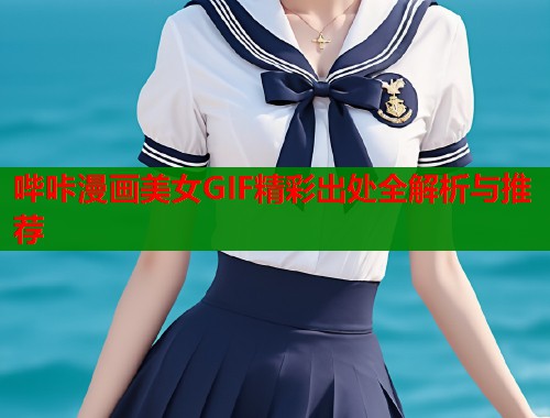 哔咔漫画美女GIF精彩出处全解析与推荐  第1张