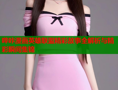 哔咔漫画英雄联盟精彩故事全解析与精彩瞬间集锦  第1张