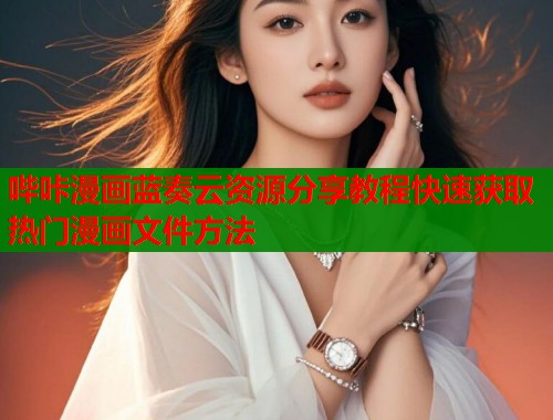哔咔漫画蓝奏云资源分享教程快速获取热门漫画文件方法  第1张