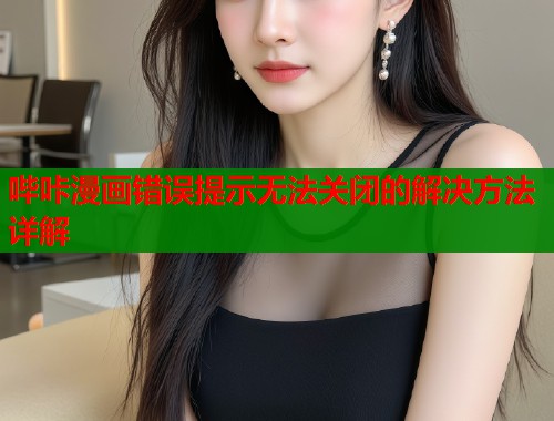 哔咔漫画错误提示无法关闭的解决方法详解  第2张