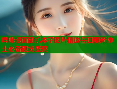 哔咔漫画随机本子图片精选每日更新绅士必备视觉盛宴  第2张