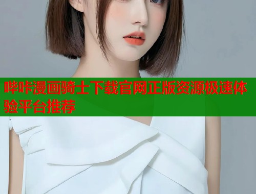 哔咔漫画骑士下载官网正版资源极速体验平台推荐  第1张
