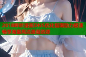 2018哔咔漫画DNS优化指南助力极速畅享海量高清漫画资源