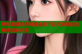 哔咔漫画免费阅读全新下拉式体验轻松畅享精彩内容