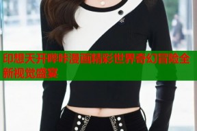 印想天开哔咔漫画精彩世界奇幻冒险全新视觉盛宴