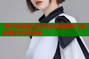 1哔咔漫画精彩世界全攻略最新热门漫画推荐与阅读指南