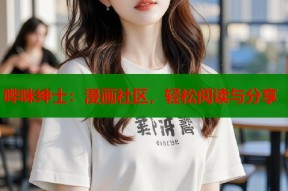 哔咪绅士：漫画社区，轻松阅读与分享