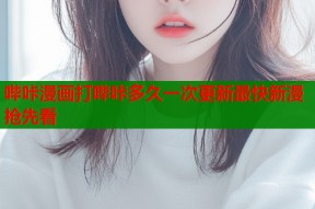 哔咔漫画打哔咔多久一次更新最快新漫抢先看
