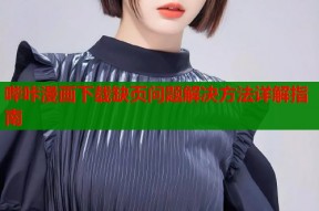 哔咔漫画下载缺页问题解决方法详解指南