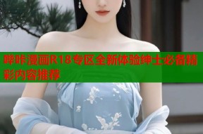 哔咔漫画R18专区全新体验绅士必备精彩内容推荐