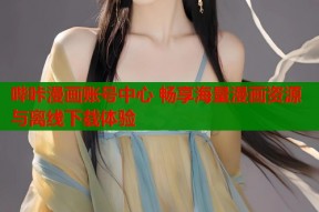 哔咔漫画账号中心 畅享海量漫画资源与离线下载体验