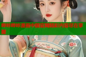 哔咔哔咔漫画中国官网精彩内容尽在掌握