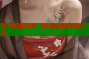哔咔漫画打码吗？揭秘高清赛克阅读体验