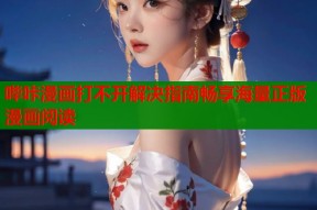 哔咔漫画打不开解决指南畅享海量正版漫画阅读