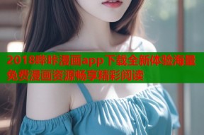 2018哔咔漫画app下载全新体验海量免费漫画资源畅享精彩阅读