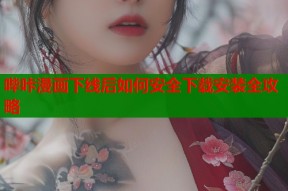 哔咔漫画下线后如何安全下载安装全攻略