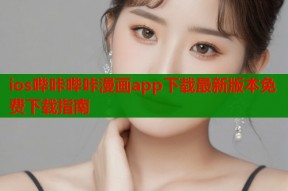 ios哔咔哔咔漫画app下载最新版本免费下载指南