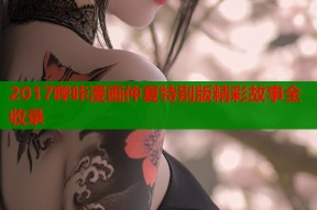 2017哔咔漫画仲夏特别版精彩故事全收录