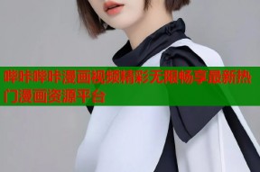 哔咔哔咔漫画视频精彩无限畅享最新热门漫画资源平台