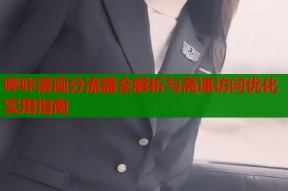 哔咔漫画分流器全解析与高速访问优化实用指南