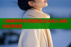18禁哔咔哔咔漫画精选全彩成人向精彩故事集锦