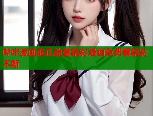 哔咔漫画很正能量精彩漫画免费看精彩不断  第1张