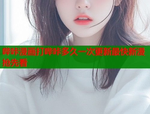 哔咔漫画打哔咔多久一次更新最快新漫抢先看  第1张