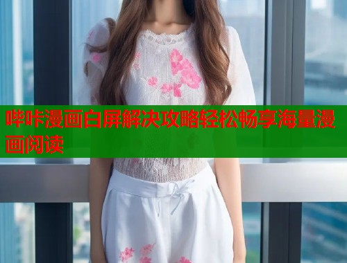 哔咔漫画白屏解决攻略轻松畅享海量漫画阅读  第1张