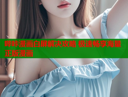 哔咔漫画白屏解决攻略 极速畅享海量正版漫画  第1张