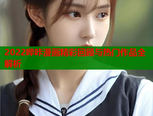 2022哔咔漫画精彩回顾与热门作品全解析  第1张